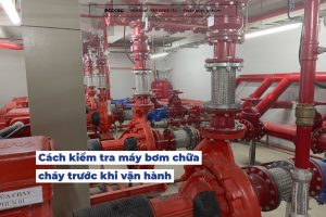 cach-kiem-tra-may-bom-chua-chay-truoc-khi-van-hanh